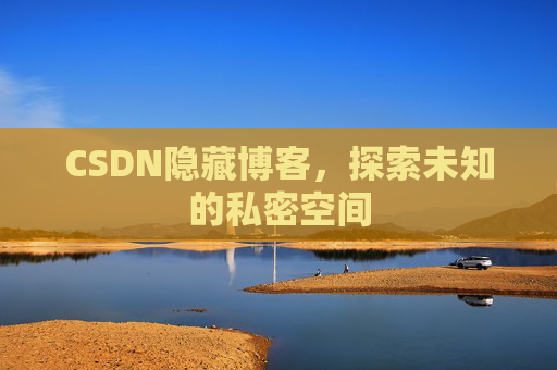 CSDN隐藏博客,探索未知的私密空间